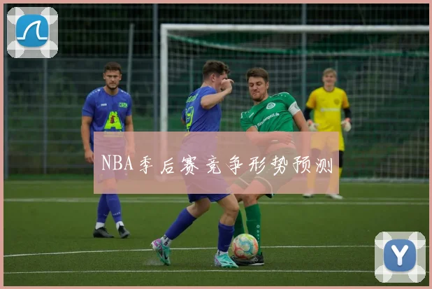 NBA季后赛竞争形势预测